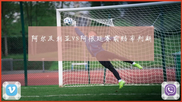 阿尔及利亚vs阿根廷赛前赔率判断