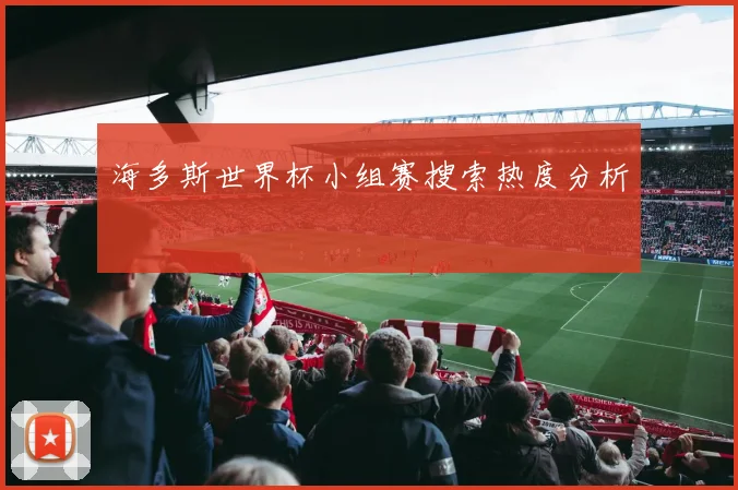 海多斯世界杯小组赛搜索热度分析