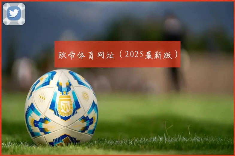 欧帝体育网址（2025最新版）