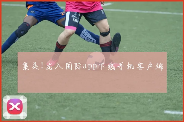 集美!龙八国际app下载手机客户端