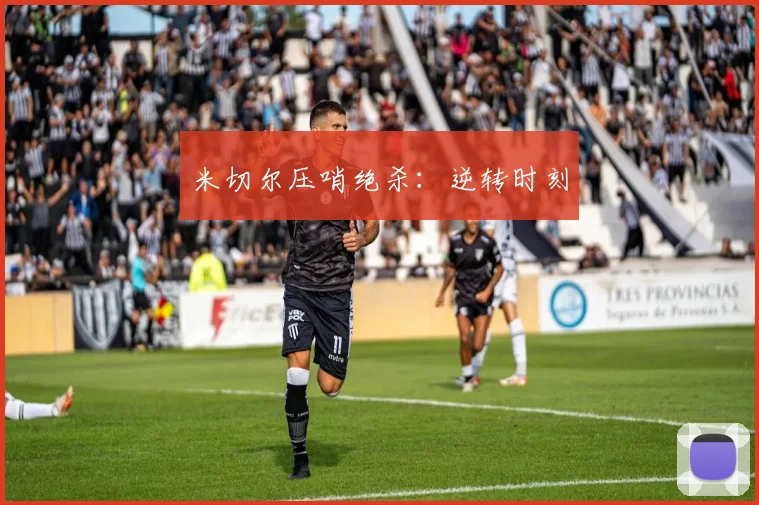 米切尔压哨绝杀:逆转时刻