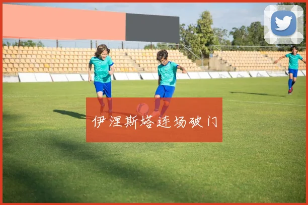 伊涅斯塔连场破门