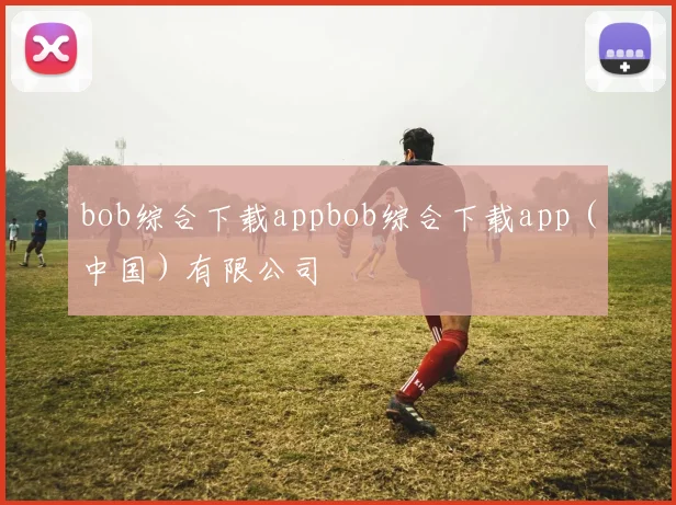 bob综合下载appbob综合下载app（中国）有限公司