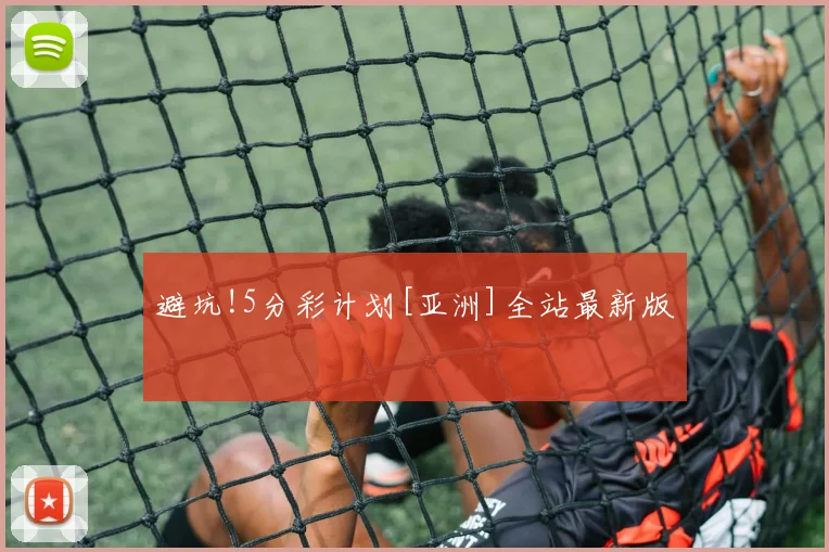 避坑!5分彩计划[亚洲]全站最新版