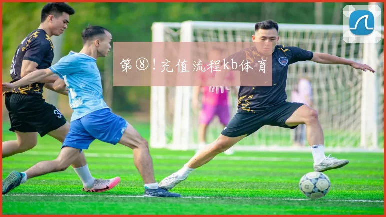 第⑧!充值流程kb体育