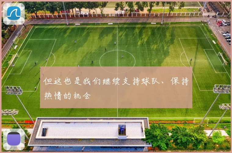 但这也是我们继续支持球队、保持热情的机会