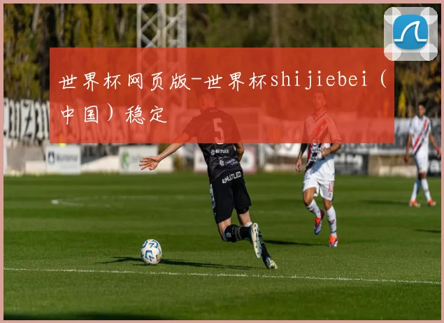 世界杯网页版-世界杯shijiebei（中国）稳定