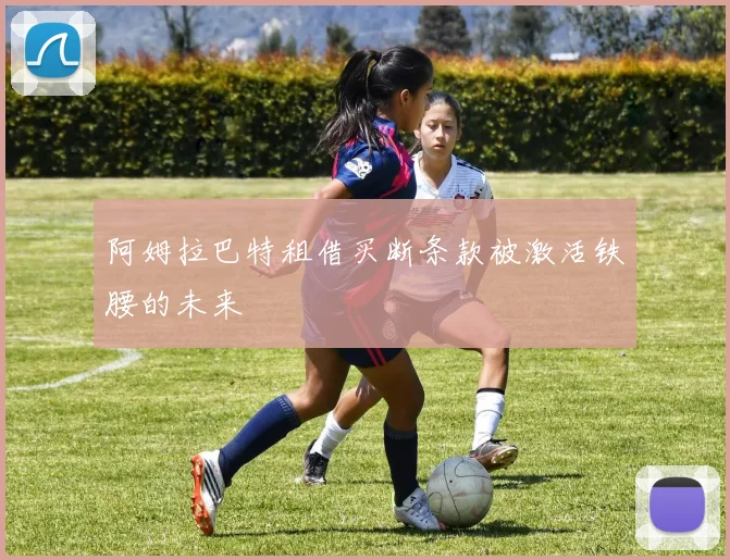 阿姆拉巴特租借买断条款被激活铁腰的未来