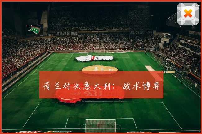 荷兰对决意大利：战术博弈