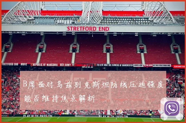 B席面对乌兹别克斯坦防线压迫强度能否维持焦点解析