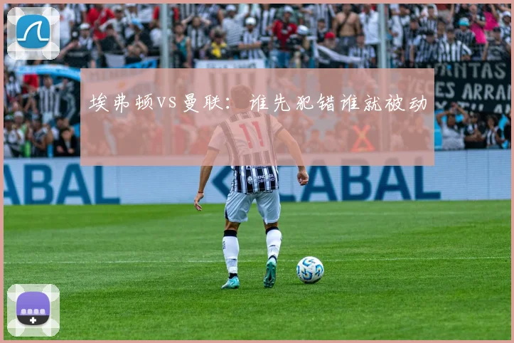 埃弗顿vs曼联:谁先犯错谁就被动