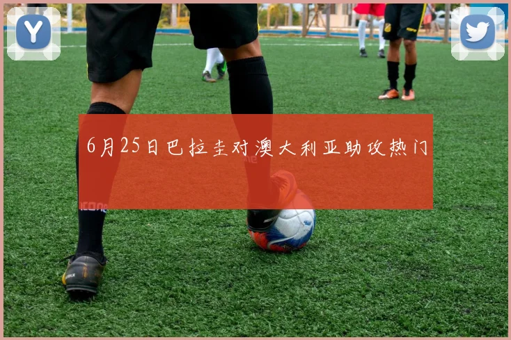 6月25日巴拉圭对澳大利亚助攻热门