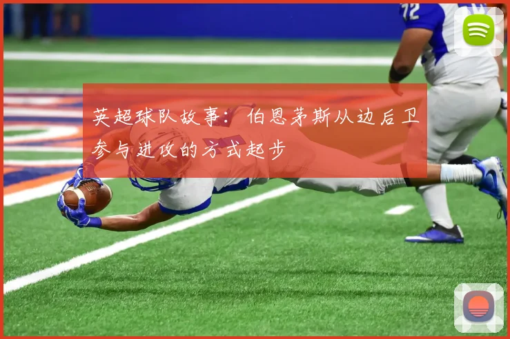 英超球队故事：伯恩茅斯从边后卫参与进攻的方式起步