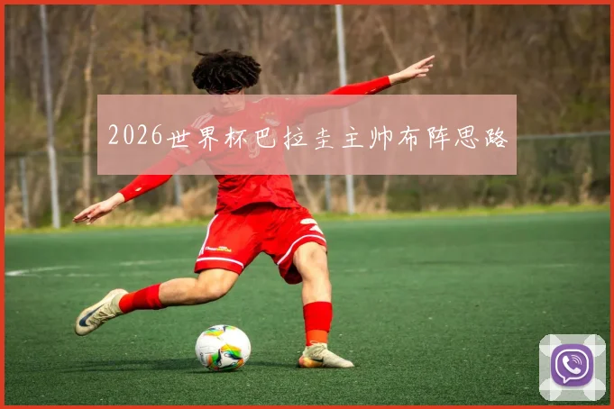 2026世界杯巴拉圭主帅布阵思路